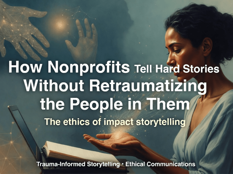 How Nonprofits Tell Hard Stories Without Retraumatizing the People in&nbsp;Them